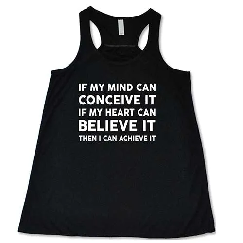 If My Mind Can Conceive It If My Heart Can Believe It Then I Can Achieve It Shirt